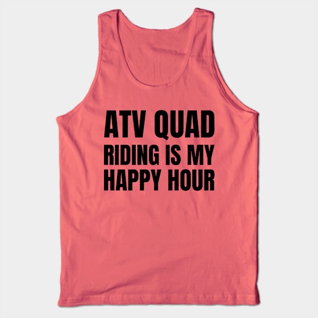 ATV Quad Riding is my Happy Hour Tank Top by Sanworld